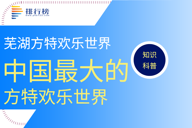 中国最大的方特欢乐世界：芜湖方特欢乐世界(占地约1.25平方千米)