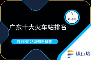 廣東十大火車站排名：深圳北站上榜，第一名全國最繁忙的火車站