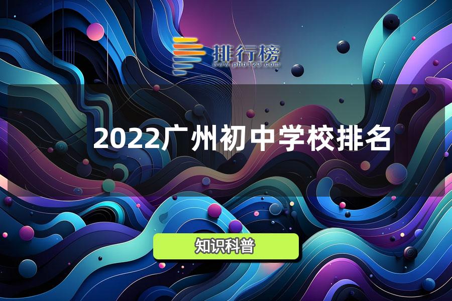 2022广州初中学校排名-2022广东省初中排名100强最新排名表