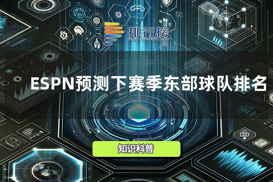 ESPN预测下赛季东部球队排名 下赛季东部战绩排名