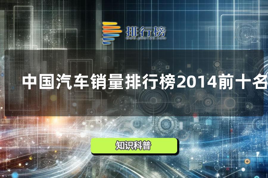 中国汽车销量排行榜2014前十名
